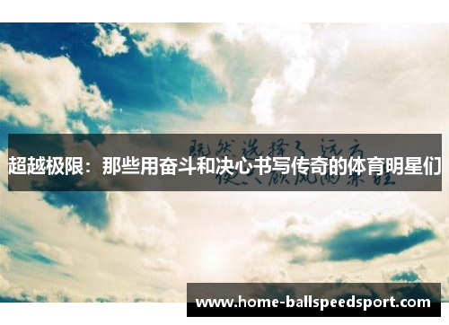 超越极限：那些用奋斗和决心书写传奇的体育明星们